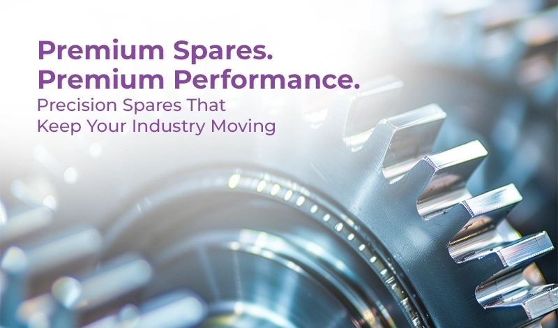 Premium Spares. Premium Performance. Precision Spares That Keep Your Industry Moving Spare parts solutions